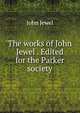 The works of John Jewel . Edited for the Parker society, John Jewel 