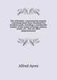 The orthoepist: a pronouncing manual, containing about three thousand five hundred words, including a considerable number of the names of foreign authors, artists, etc., that are often mispronounced, Alfred Ayres 