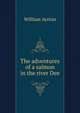 The adventures of a salmon in the river Dee, William Ayrton 