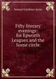 Fifty literary evenings: for Epworth Leagues and the home circle, Samuel Gardiner Ayres 