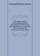 The public schools of Springfield, Illinois; educational section of the Springfield survey conducted under the direction of Leonard P. Ayres, PH. D, Leonard Porter Ayres 