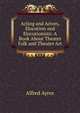 Acting and Actors, Elocution and Elocutionists: A Book About Theater Folk and Theater Art, Alfred Ayres 