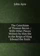 The Catechism of Thomas Becon .: With Other Pieces Written by Him the in the Reign of King Edward the Sixth, John Ayre 