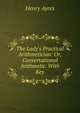 The Lady's Practical Arithmetician: Or, Conversational Arithmetic. With Key, Henry Ayres 