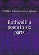 Bothwell: a poem in six parts, William Edmondstoune Aytoun 