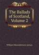 The Ballads of Scotland, Volume 2, William Edmondstoune Aytoun 