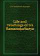 Life and Teachings of Sri Ramanujacharya, C R. Sreenivasa Ayyangar 