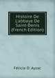 Histoire De L'abbaye De Saint-Denis (French Edition), F?licie D'. Ayzac 