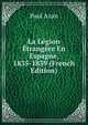 La Legion Etrangere En Espagne, 1835-1839 (French Edition), Paul Azan 