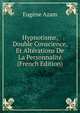 Hypnotisme, Double Conscience, Et Alterations De La Personnalite (French Edition), Eugene Azam 