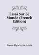 Essai Sur Le Monde (French Edition), Pierre Hyacinthe Azais 