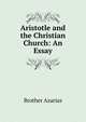 Aristotle and the Christian Church: An Essay, Brother Azarias 