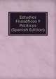 Estudios Filosoficos Y Politicos (Spanish Edition), 
