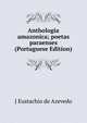 Anthologia amazonica; poetas paraenses (Portuguese Edition), J Eustachio de Azevedo 