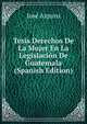 Tesis Derechos De La Mujer En La Legislacion De Guatemala (Spanish Edition), Jose Azpuru 