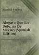 Alegato Que En Defensa De Mexico (Spanish Edition), Manuel Azpiroz 