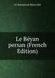 Le B?yan persan (French Edition), Ali Muhammad Shirazi Bab 