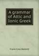 A grammar of Attic and Ionic Greek, Frank Cole Babbitt 