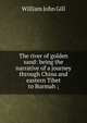 The river of golden sand: being the narrative of a journey through China and eastern Tibet to Burmah ;, William John Gill 