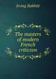 The masters of modern French criticism, Irving Babbitt 