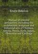 Manual of oriental antiquities; including the architecture, sculpture and industrial arts of Chald?a, Assyria, Persia, Syria, Jud?a, Phoenicia and Carthage, Ernest Babelon 