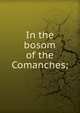 In the bosom of the Comanches;, 