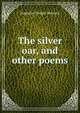 The silver oar, and other poems, Augustus Dwight Babcock 