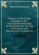 Diseases of the Lungs: Designed to Be a Practical Presentation of the Subject for the Use of Students and Practitioners of Medicine, Robert Hall Babcock 