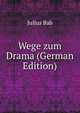 Wege zum Drama (German Edition), Julius Bab 