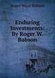 Enduring Investments: By Roger W. Babson, Roger Ward Babson 