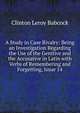 A Study in Case Rivalry: Being an Investigation Regarding the Use of the Genitive and the Accusative in Latin with Verbs of Remembering and Forgetting, Issue 14, Clinton Leroy Babcock 