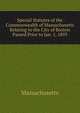 Special Statutes of the Commonwealth of Massachusetts Relating to the City of Boston Passed Prior to Jan. 1, 1893, Massachusetts 