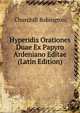 Hyperidis Orationes Duae Ex Papyro Ardeniano Editae (Latin Edition), Churchill Babington 