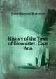 History of the Town of Gloucester: Cape Ann, John James Babson 