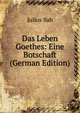 Das Leben Goethes: Eine Botschaft (German Edition), Julius Bab 