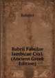 Babrii Fabulae Iambicae Cxxi. (Ancient Greek Edition), Babrius 