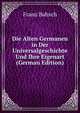 Die Alten Germanen in Der Universalgeschichte Und Ihre Eigenart (German Edition), Franz Babsch 