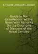 Guide to the Examination of the Nose: With Remarks On the Diagnosis of Diseases of the Nasal Cavities, Edward Cresswell Baber 
