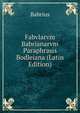 Fabvlarvm Babrianarvm Paraphrasis Bodleiana (Latin Edition), Babrius 