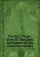 The Boy's Drake; Story Of The Great Sea Fighter Of The Sixteenth Century, 