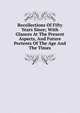 Recollections Of Fifty Years Since; With Glances At The Present Aspects, And Future Portents Of The Age And The Times, 