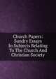 Church Papers: Sundry Essays In Subjects Relating To The Church And Christian Society, 