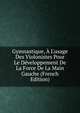 Gymnastique, ? L'usage Des Violonistes Pour Le D?veloppement De La Force De La Main Gauche (French Edition), 