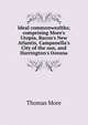 Ideal commonwealths; comprising More's Utopia, Bacon's New Atlantis, Campanella's City of the sun, and Harrington's Oceana, Thomas More 
