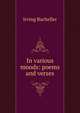 In various moods: poems and verses, Irving Bacheller 