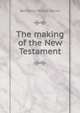 The making of the New Testament, Benjamin Wisner Bacon 
