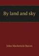 By land and sky, John Mackenzie Bacon 