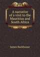 A narrative of a visit to the Mauritius and South Africa, James Backhouse 