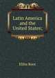 Latin America and the United States;, Root, Elihu 