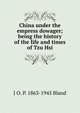 China under the empress dowager; being the history of the life and times of Tzu Hsi, J O. P. 1863-1945 Bland 